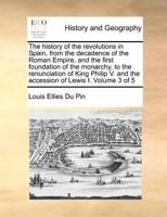 The history of the revolutions in Spain, from the decadence of the Roman Empire, and the first foundation of the monarchy, to the renunciation of King ... and the accession of Lewis I. Volume 3 of 5 1170960375 Book Cover