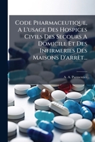 Code Pharmaceutique, A L'usage Des Hospices Civils Des Secours A Domicile Et Des Infirmeries Des Maisons D'arrèt... 1248284488 Book Cover