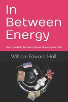 In Between Energy: Time Travel into the Past in Pursuit Down a Spiral Path (In Between Time) B0875YYD33 Book Cover