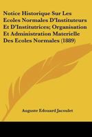 Notice Historique Sur Les Ecoles Normales D'Instituteurs Et D'Institutrices; Organisation Et Administration Materielle Des Ecoles Normales (1889) 1167594169 Book Cover