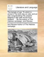 The temple of war. To which is annex'd The birth-day an ode; and an ode congratulating His present Majesty's late safe arrival from Holland. ... By the author of The Hebrew campaign, and Review. 1140770543 Book Cover