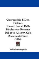 Ciceruacchio E Don Pirlone: Ricordi Storici Della Rivoluzione Romana Dal 1846 Al 1849 Con Documenti Nuovi 1104084058 Book Cover