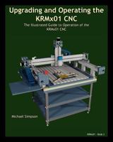 Upgrading and Operating the Krmx01 Cnc: The Illustrated Guide to the Operation of the Krmx01 Cnc 1938687116 Book Cover