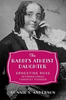 The Rabbi's Atheist Daughter: Ernestine Rose, International Feminist Pioneer 0199756244 Book Cover