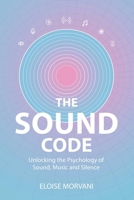 The Sound Code: Unlocking the Psychology of Sound, Music and Silence (LIFE CODES) B0FFB2X2W7 Book Cover