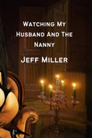 Watching My Husband And The Nanny: A Cuckquean Humiliation Romance B0B92NQ3GF Book Cover