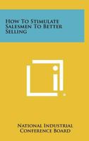 How to Stimulate Salesmen to Better Selling 1258467771 Book Cover