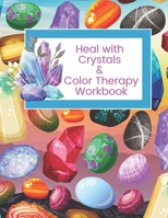 Heal with Crystals & Color Therapy Workbook: Journal Tracker for a powerful healing combination. Awesome gift idea for crystals lovers. B08JBD12Q9 Book Cover