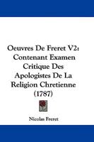 Oeuvres De Freret V2: Contenant Examen Critique Des Apologistes De La Religion Chretienne (1787) 1104652269 Book Cover