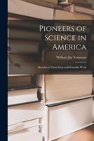 Pioneers of Science in America: Sketches of Their Lives and Scientific Work 1019198729 Book Cover
