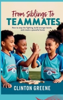From Siblings to Teammates: How to Stop the Fighting, Build Stronger Bonds, and Create a Peaceful HomeHow to Stop the Fighting, Build Stronger Bonds, and Create a Peaceful Home B0F8Z4LBVZ Book Cover
