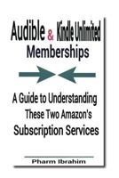 Audible & Kindle Unlimited Memberships: A Guide to Understanding These Two Amazon's Subscription Services 1535018151 Book Cover