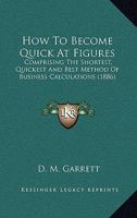 How to Become Quick at Figures: Comprising the Shortest, Quickest and Best Method of Business Calculations 1164870610 Book Cover