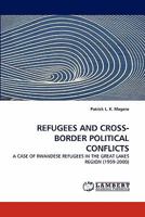 REFUGEES AND CROSS-BORDER POLITICAL CONFLICTS: A CASE OF RWANDESE REFUGEES IN THE GREAT LAKES REGION 3843362262 Book Cover