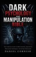Dark Psychology and Manipulation Bible: The Complete Guide to Mind Control, Gaslighting, Persuasion Techniques, and Covert Narcissism 1806477246 Book Cover
