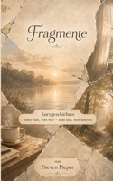 Fragmente: Kurzgeschichten über das, was war – und das, was kommt (German Edition) B0GLN9PG69 Book Cover