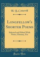 Longfellow's Shorter Poems: Selected and Edited with Notes, Glossary, Etc (Classic Reprint) 0267227140 Book Cover