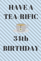 HAVE A TEA-RIFIC 34th Birthday: Funny 34th Birthday Gift tea Pun Journal / Notebook / Diary (6 x 9 - 110 Blank Lined Pages) 1692591053 Book Cover