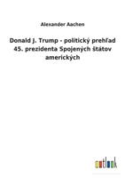 Donald J. Trump - politický prehľad 45. prezidenta Spojených státov amerických 3752460334 Book Cover