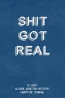 Shit Got Real: 52 Week Alcohol Addiction Recovery Gratitude Journal With Daily and Weekly Gratitude and Affirmations 1691935905 Book Cover