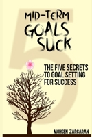 Mid-Term Goals Suck: The Five Secrets to Goal Setting for Success B08R9TDP47 Book Cover