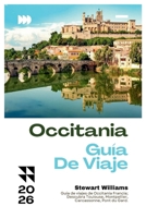 OCCITANIA GUÍA DE VIAJE 2026: Guía de viajes de Occitania Francia; Descubra Toulouse, Montpellier, Carcassonne, Pont du Gard. (Spanish Edition) B0GZBX624L Book Cover
