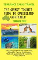 TERRANCE TALKS TRAVEL: The Quirky Tourist Guide to Queensland, Australia: Including the Great Barrier Reef, Brisbane, Cairns, Gold Coast, Outback Queensland, Sunshine Coast & more! 1942738668 Book Cover
