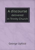 A Discourse Delivered in Trinity Church 5518644299 Book Cover