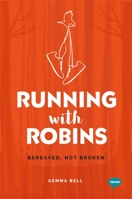 Running with Robins: Bereaved, Not Broken 1911246895 Book Cover
