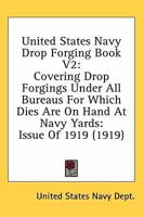 United States Navy Drop Forging Book V2: Covering Drop Forgings Under All Bureaus For Which Dies Are On Hand At Navy Yards: Issue Of 1919 116411316X Book Cover