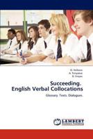 Succeeding. English Verbal Collocations: Glossary. Texts. Dialogues. 3848446618 Book Cover