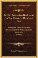 In The Australian Bush And On The Coast Of The Coral Sea: Being The Experiences And Observations Of A Naturalist In Australia, New Guinea And The Moluccas 1241431523 Book Cover