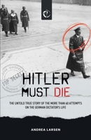 Hitler must die: The untold true story of the more than 60 attempts on the German Dictator's Life B0FTG3T4VM Book Cover