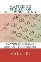 Mastering the Art of Self-Publishing: Amazon, CreateSpace and your book project 1449927823 Book Cover