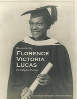Remembering Florence Victoria Lucas, Civil Rights Pioneer: An Authorized Biography 1098346246 Book Cover