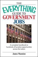 The Everything Guide to Government Jobs: A Complete Handbook to Hundreds of Lucrative Opportunities Across the Nation (Everything: School and Careers) 1598690787 Book Cover