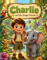 Charlie And His Jungle Freinds: A Cute Jungle Adventure About Kindness and Courage B0H2S5522L Book Cover