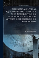 Ueber Die Aufl Sung Quadratischer, Kubischer Und Biquadratischer Gleichungen, Besonders Mittelst Goniometrischer Functionen 1143704487 Book Cover