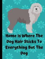 Home Is Where The Dog Hair Sticks To Everything But The Dog: Old English Sheepdog School Notebook 100 Pages Wide Ruled Paper 1082258725 Book Cover