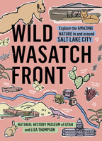Wild Wasatch Front: Explore the Amazing Nature in and around Salt Lake City 1643260804 Book Cover