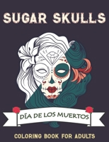 Sugar Skulls Coloring Book for Adults: 50 Plus Skull and Calavera Lady Designs Inspired by Día de Los Muertos Day of the Dead for Relaxation ... Single-sided Pages Resist Bleed-Through B08KYFJYYL Book Cover