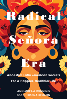 Radical Senora Era: What Latin American Ancestral Women’s Self-Care Routines Can Teach Us about Living a Happier Life Now 1496751310 Book Cover