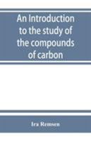 An Introduction to the Study of the Compounds of Carbon; Or, Organic Chemistry 9353863236 Book Cover