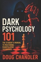 Dark Psychology 101: The Student’s Manual to Mastering Manipulative Techniques - Learn Covert Persuasion, Mind Control & Influence Tactics | NLP Secrets, Human Behavior Insights B0FBFBQXL3 Book Cover