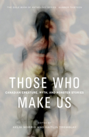 Those Who Make Us: Canadian Creature, Myth, and Monster Stories (The Exile Book of) 1550965891 Book Cover