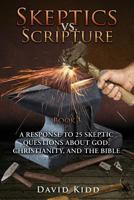 Skeptics vs. Scripture Book I: A Response to 25 Skeptic Questions about God, Christianity, and the Bible 1545634963 Book Cover