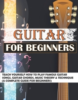 Guitar for Beginners: Teach Yourself How to Play Famous Guitar Songs, Guitar Chords, Music Theory & Technique B092PKQ4KK Book Cover