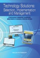 Technology Solutions: Selection, Implementation and Management: Strategically Managing Technology Investments to Ensure a Positive Return 1432763873 Book Cover