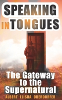 Speaking in Tongues: The Gateway to the Supernatural B096TW85V9 Book Cover