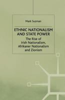 Ethnic Nationalism and State Power: The Rise of Irish Nationalism, Afrikaner Nationalism and Zionism 1349407518 Book Cover